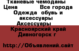 Тканевые чемоданы › Цена ­ 4 500 - Все города Одежда, обувь и аксессуары » Аксессуары   . Красноярский край,Дивногорск г.